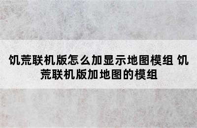 饥荒联机版怎么加显示地图模组 饥荒联机版加地图的模组